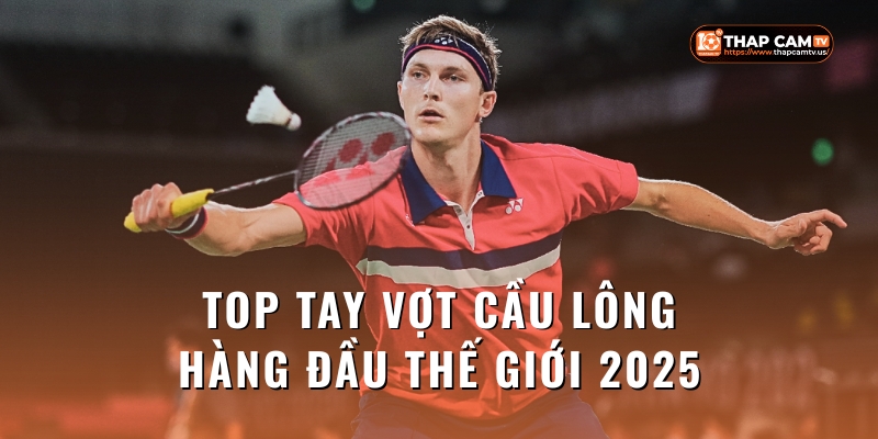 Top-Tay-Vot-Cau-Long-Hang-Dau-The-Gioi-2025-–-Cap-Nhat-Moi-Nhat-Tu-Thapcamtv-Cau-Long